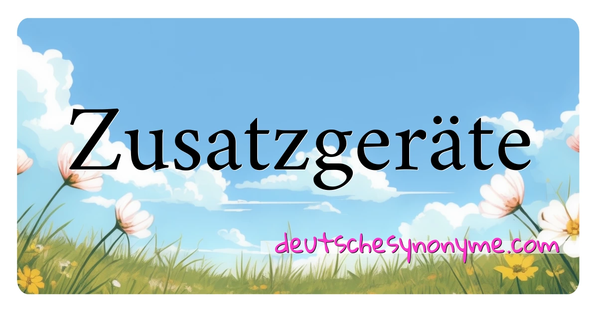 Zusatzgeräte Synonyme Kreuzworträtsel bedeuten Erklärung und Verwendung