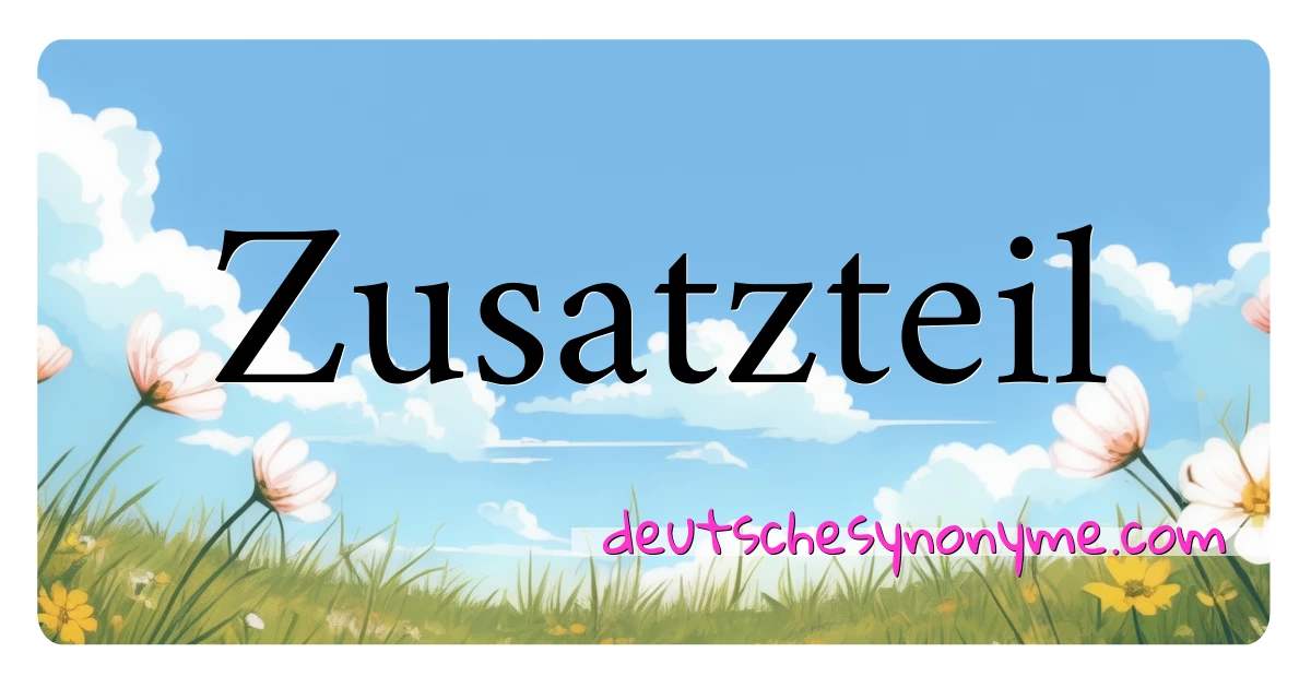 Zusatzteil Synonyme Kreuzworträtsel bedeuten Erklärung und Verwendung