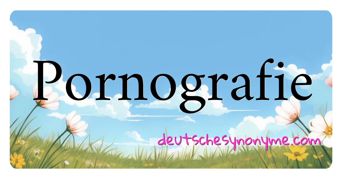 Pornografie Synonyme Kreuzworträtsel bedeuten Erklärung und Verwendung