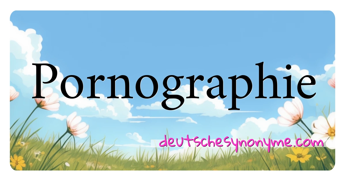 Pornographie Synonyme Kreuzworträtsel bedeuten Erklärung und Verwendung