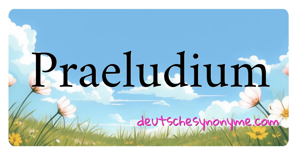 Praeludium Synonyme Kreuzworträtsel bedeuten Erklärung und Verwendung