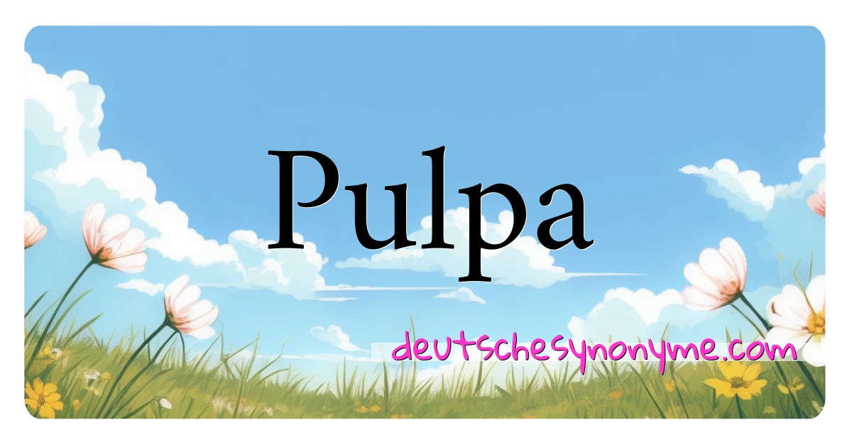 Pulpa Synonyme Kreuzworträtsel bedeuten Erklärung und Verwendung