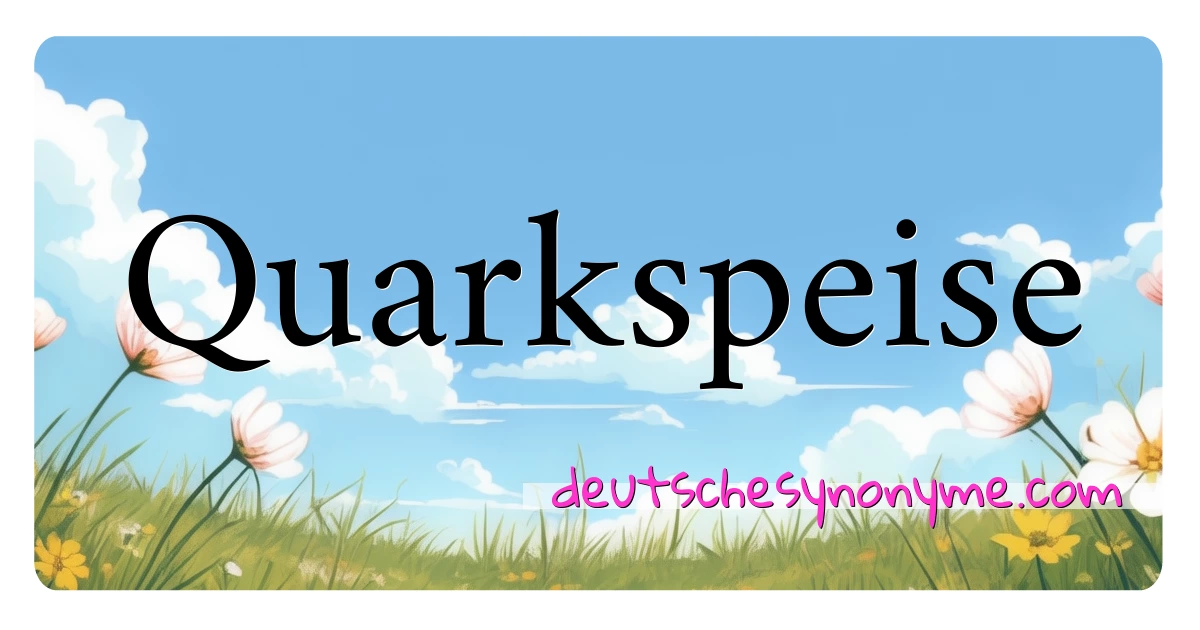 Quarkspeise Synonyme Kreuzworträtsel bedeuten Erklärung und Verwendung