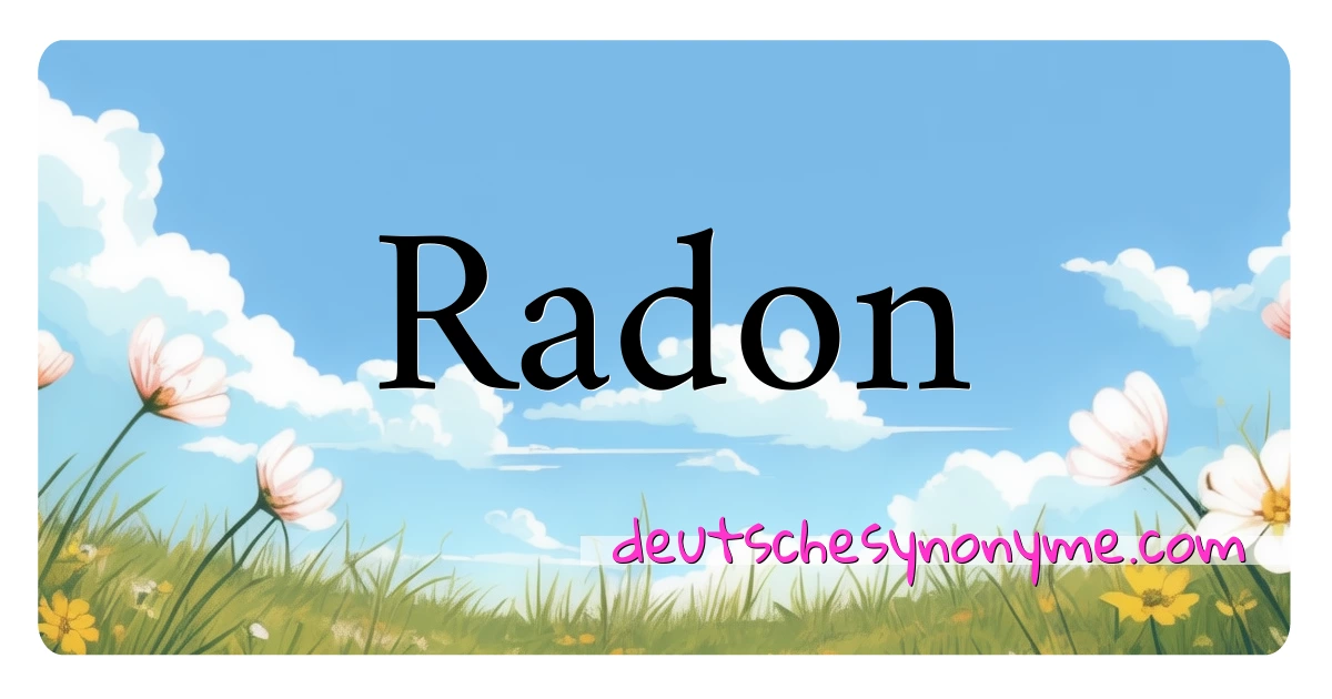 Radon Synonyme Kreuzworträtsel bedeuten Erklärung und Verwendung