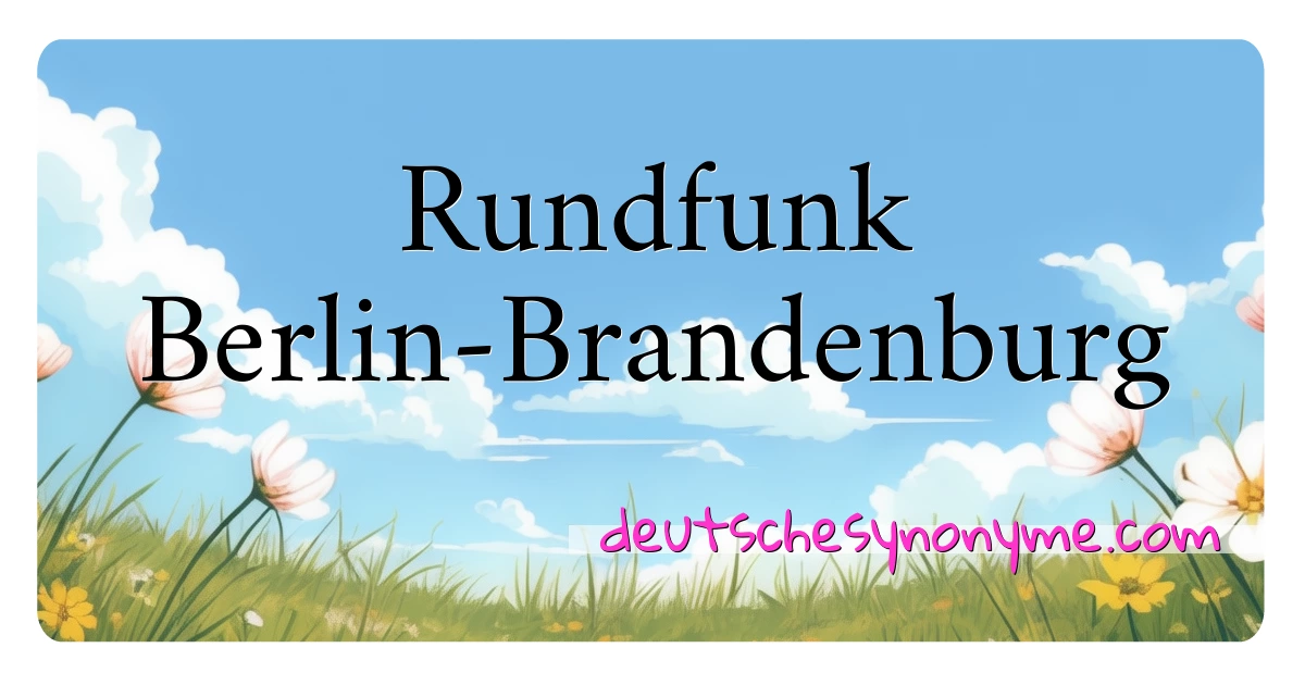 Rundfunk Berlin-Brandenburg Synonyme Kreuzworträtsel bedeuten Erklärung und Verwendung