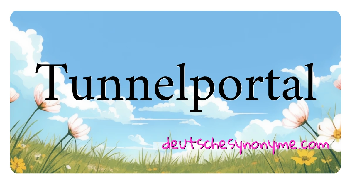 Tunnelportal Synonyme Kreuzworträtsel bedeuten Erklärung und Verwendung