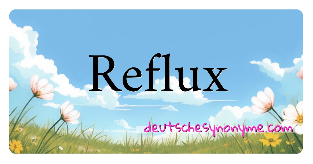 Reflux Synonyme Kreuzworträtsel bedeuten Erklärung und Verwendung