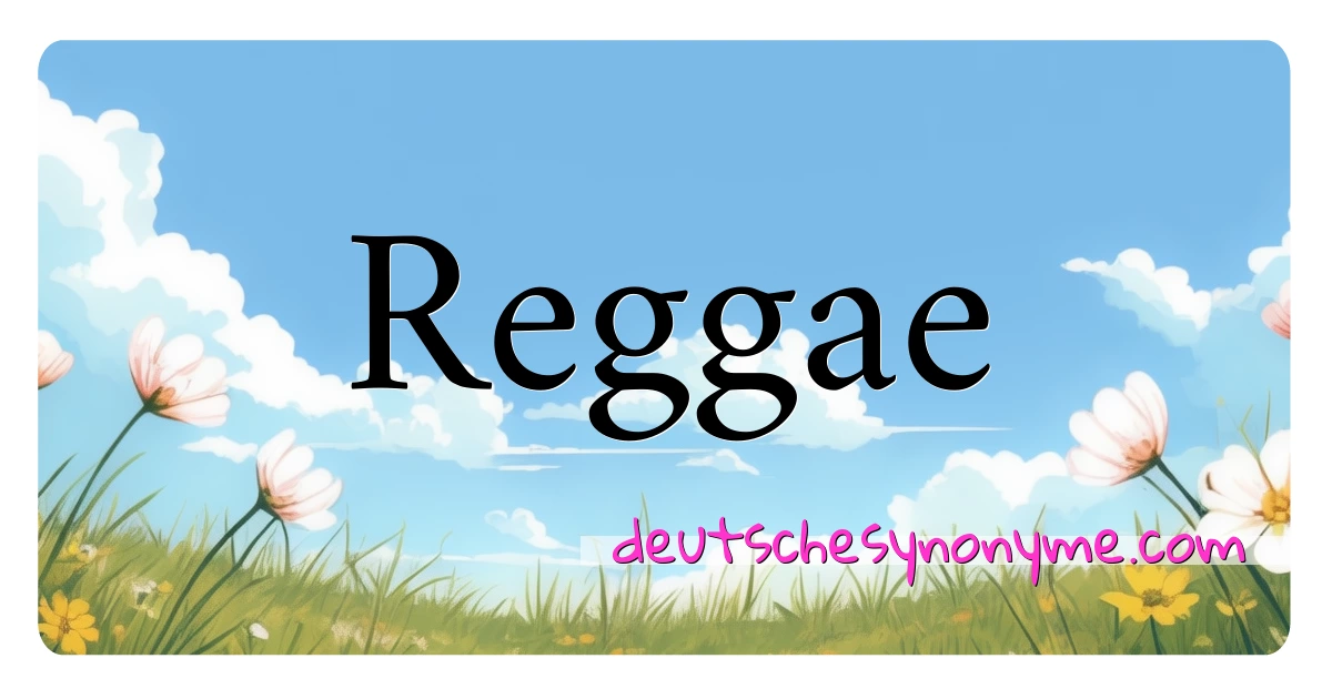 Reggae Synonyme Kreuzworträtsel bedeuten Erklärung und Verwendung