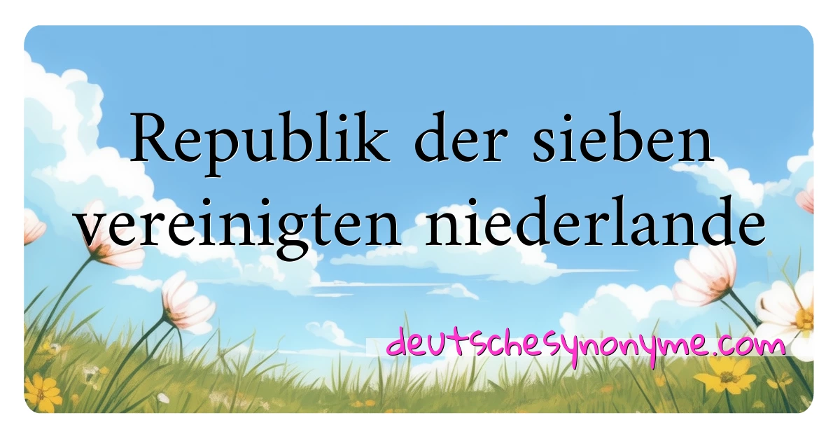 Republik der sieben vereinigten niederlande Synonyme Kreuzworträtsel bedeuten Erklärung und Verwendung