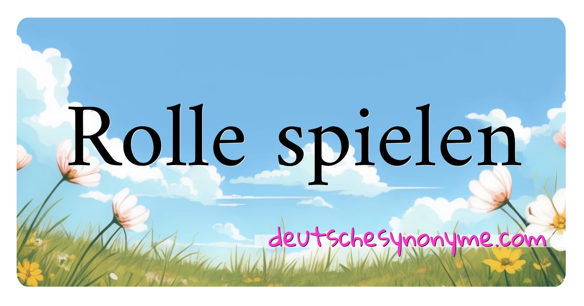 Rolle spielen Synonyme Kreuzworträtsel bedeuten Erklärung und Verwendung