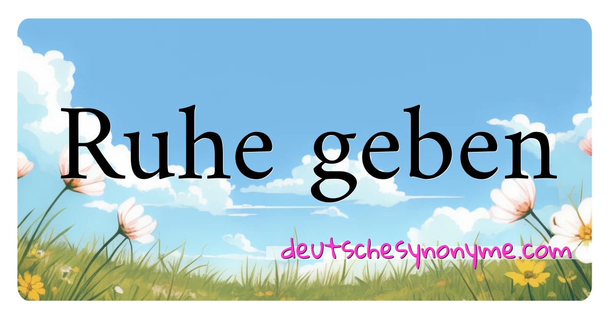 Ruhe geben Synonyme Kreuzworträtsel bedeuten Erklärung und Verwendung