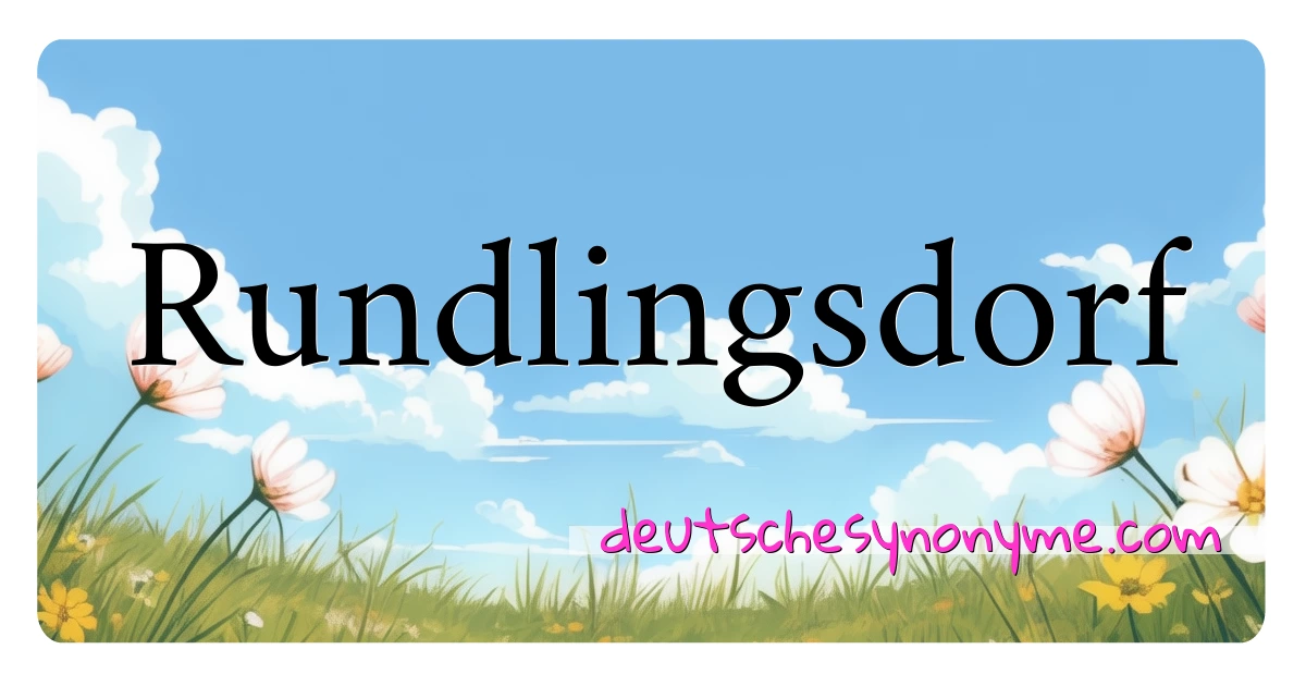 Rundlingsdorf Synonyme Kreuzworträtsel bedeuten Erklärung und Verwendung