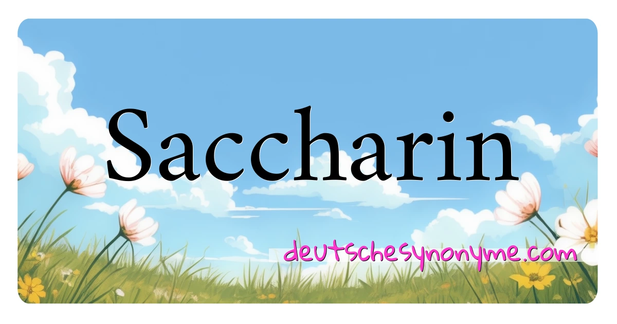 Saccharin Synonyme Kreuzworträtsel bedeuten Erklärung und Verwendung