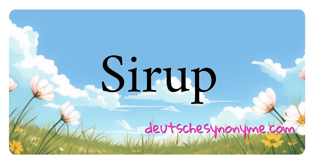 Sirup Synonyme Kreuzworträtsel bedeuten Erklärung und Verwendung