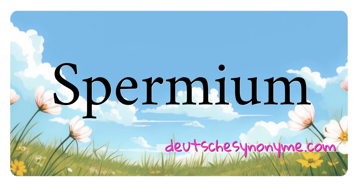 Spermium Synonyme Kreuzworträtsel bedeuten Erklärung und Verwendung