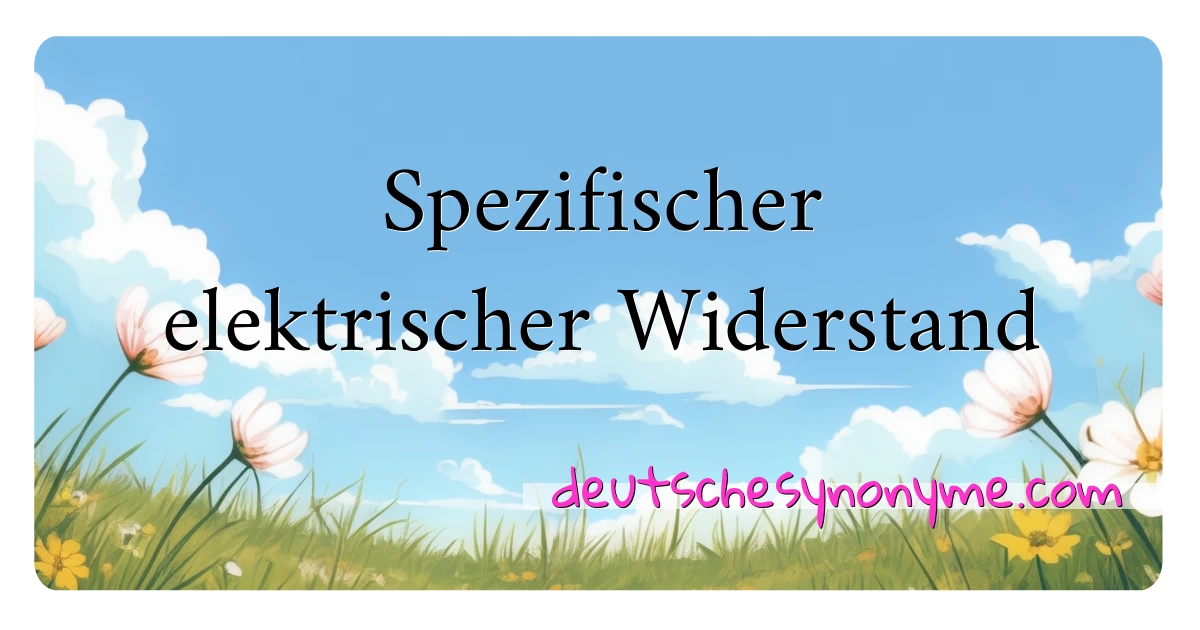 Spezifischer elektrischer Widerstand Synonyme Kreuzworträtsel bedeuten Erklärung und Verwendung