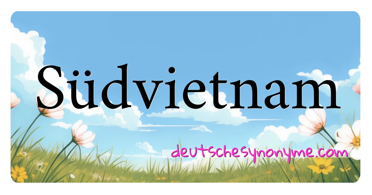 Südvietnam Synonyme Kreuzworträtsel bedeuten Erklärung und Verwendung