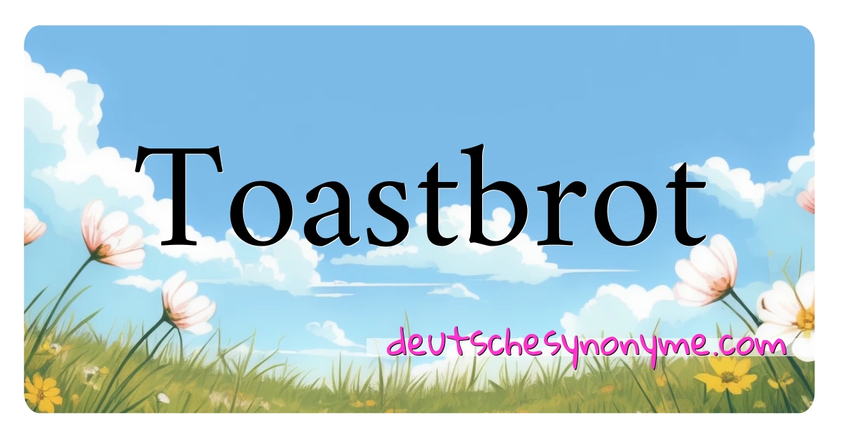 Toastbrot Synonyme Kreuzworträtsel bedeuten Erklärung und Verwendung