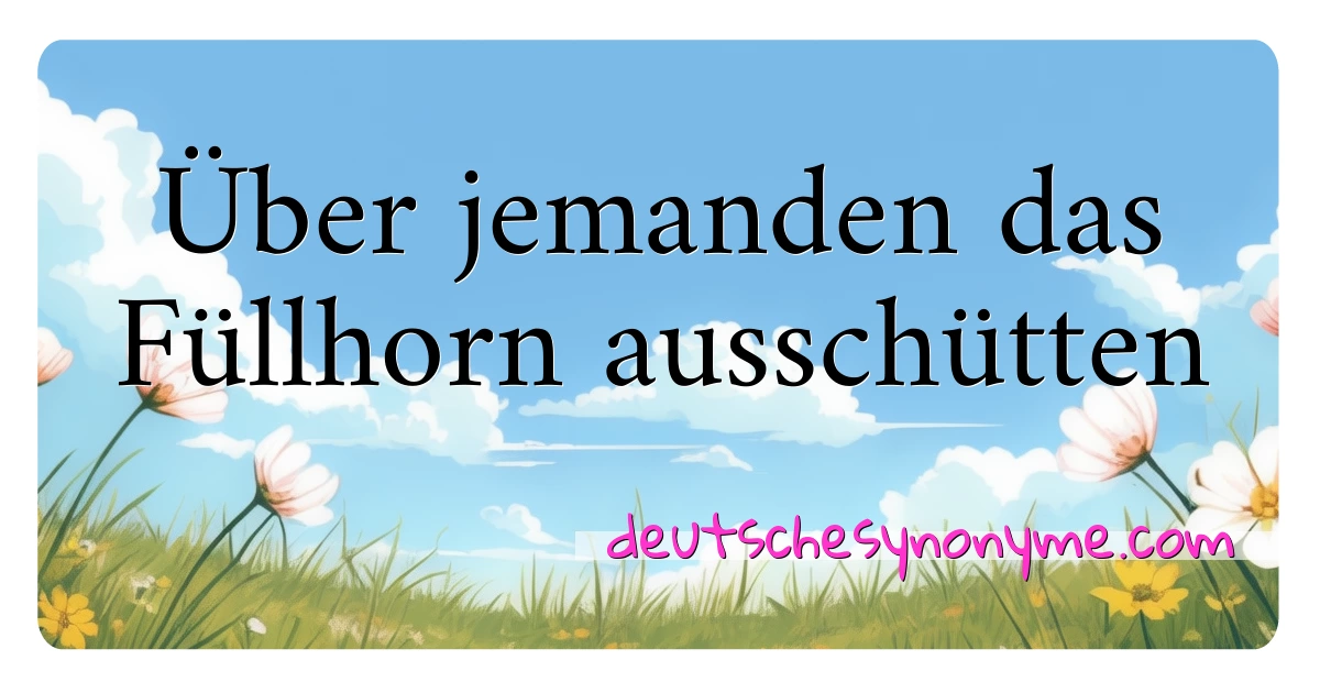 Über jemanden das Füllhorn ausschütten Synonyme Kreuzworträtsel bedeuten Erklärung und Verwendung