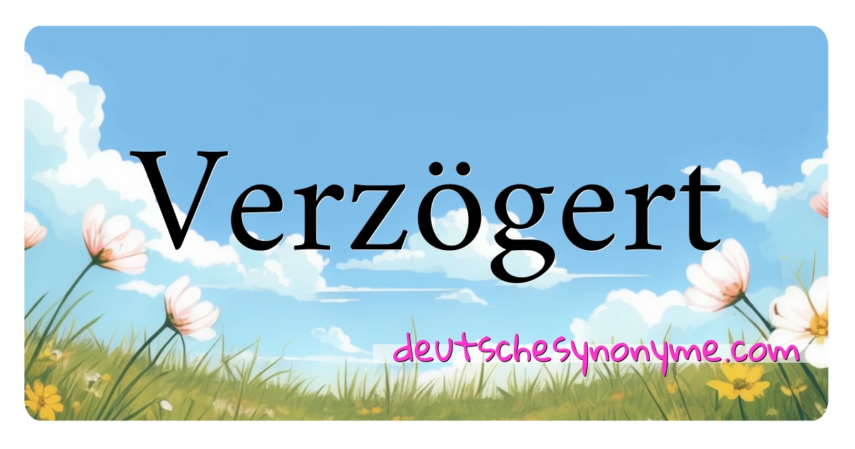 Verzögert Synonyme Kreuzworträtsel bedeuten Erklärung und Verwendung