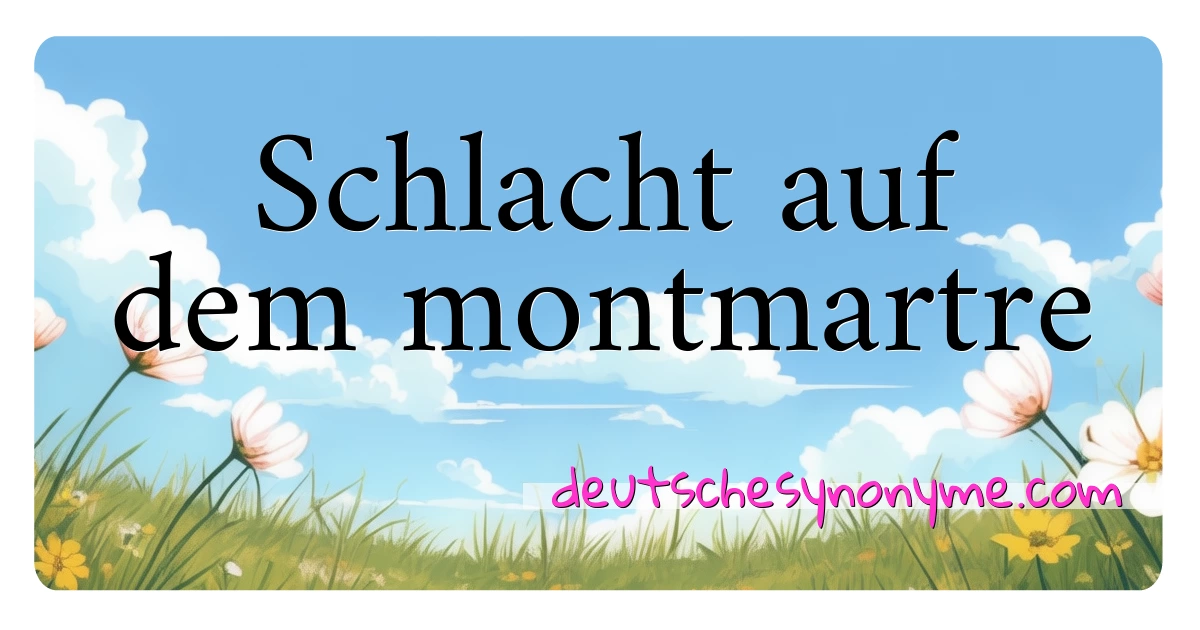 Schlacht auf dem montmartre Synonyme Kreuzworträtsel bedeuten Erklärung und Verwendung