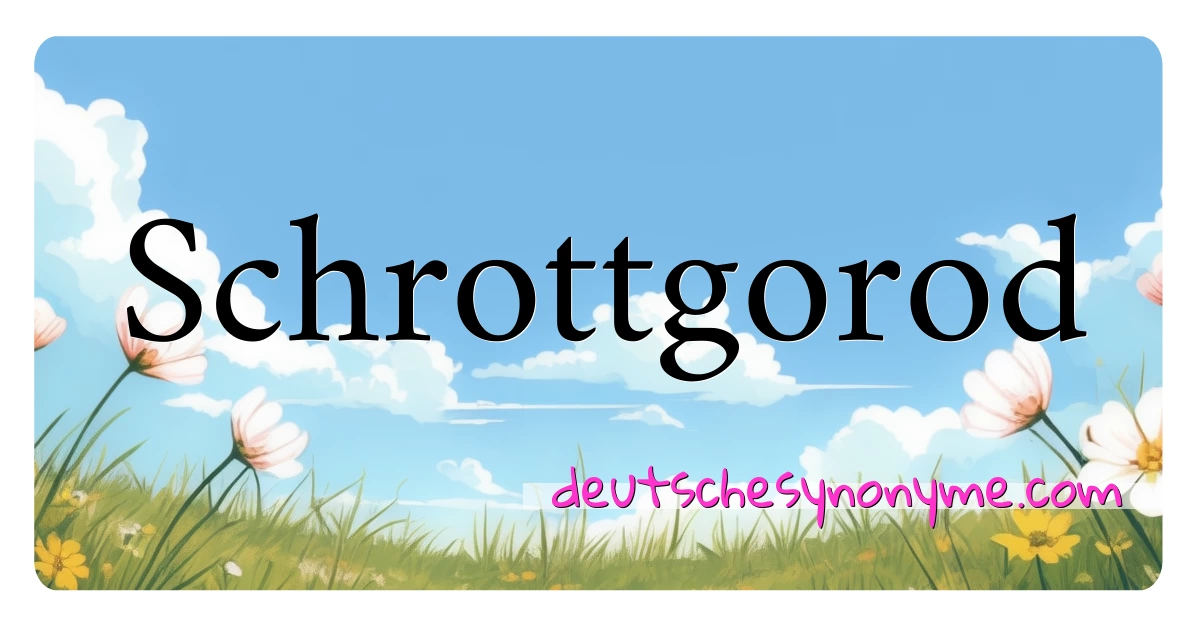 Schrottgorod Synonyme Kreuzworträtsel bedeuten Erklärung und Verwendung