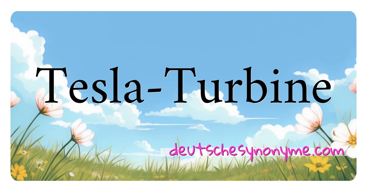 Tesla-Turbine Synonyme Kreuzworträtsel bedeuten Erklärung und Verwendung