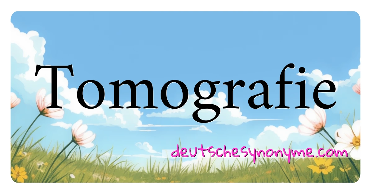 Tomografie Synonyme Kreuzworträtsel bedeuten Erklärung und Verwendung