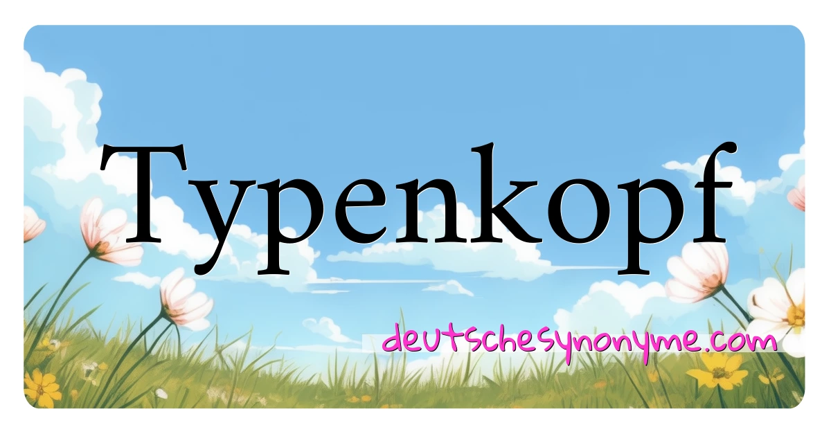 Typenkopf Synonyme Kreuzworträtsel bedeuten Erklärung und Verwendung