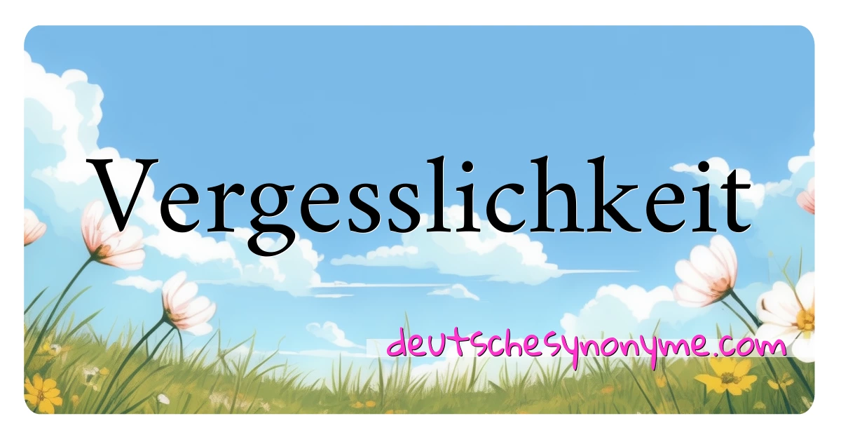 Vergesslichkeit Synonyme Kreuzworträtsel bedeuten Erklärung und Verwendung