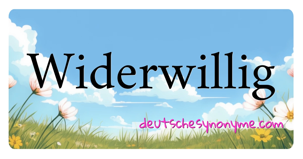 Widerwillig Synonyme Kreuzworträtsel bedeuten Erklärung und Verwendung