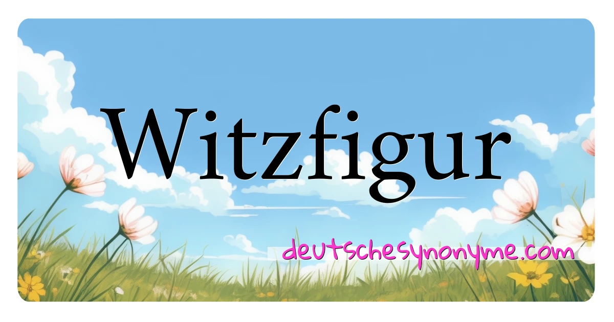 Witzfigur Synonyme Kreuzworträtsel bedeuten Erklärung und Verwendung