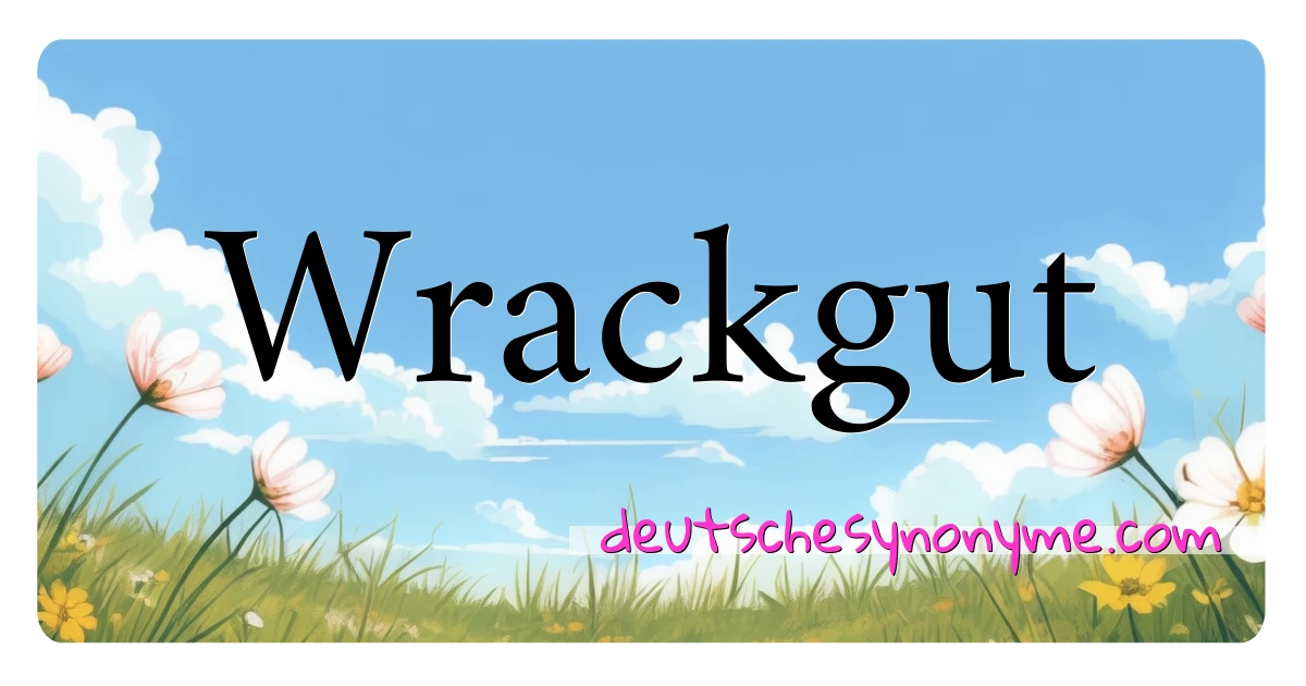 Wrackgut Synonyme Kreuzworträtsel bedeuten Erklärung und Verwendung