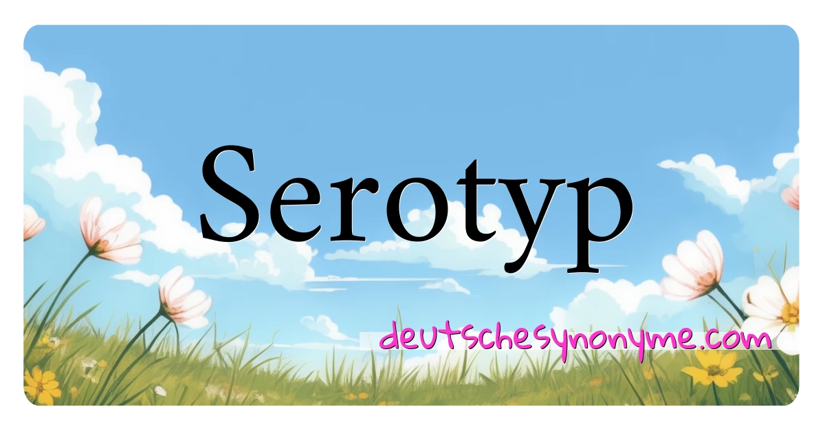 Serotyp Synonyme Kreuzworträtsel bedeuten Erklärung und Verwendung