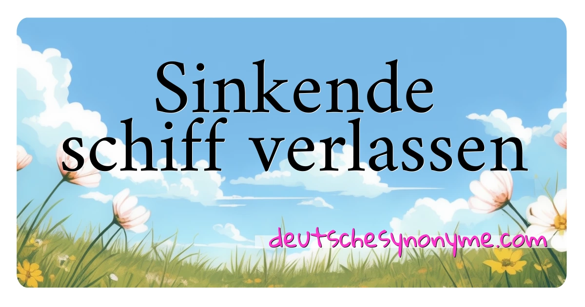 Sinkende schiff verlassen Synonyme Kreuzworträtsel bedeuten Erklärung und Verwendung