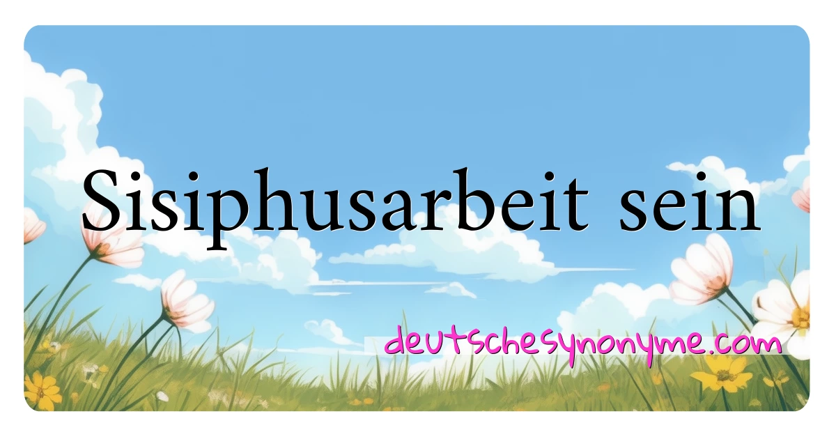 Sisiphusarbeit sein Synonyme Kreuzworträtsel bedeuten Erklärung und Verwendung