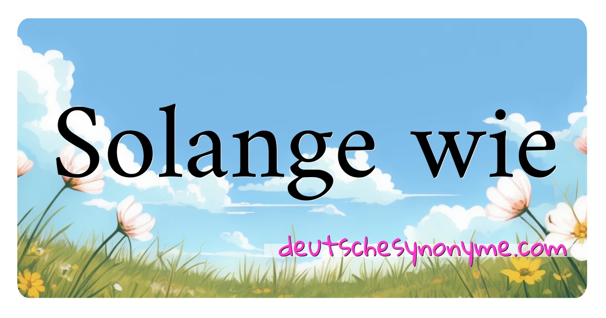 Solange wie Synonyme Kreuzworträtsel bedeuten Erklärung und Verwendung