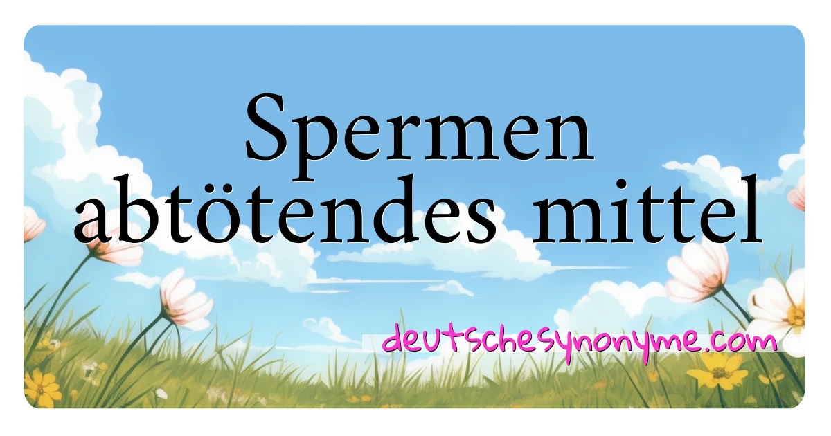 Spermen abtötendes mittel Synonyme Kreuzworträtsel bedeuten Erklärung und Verwendung