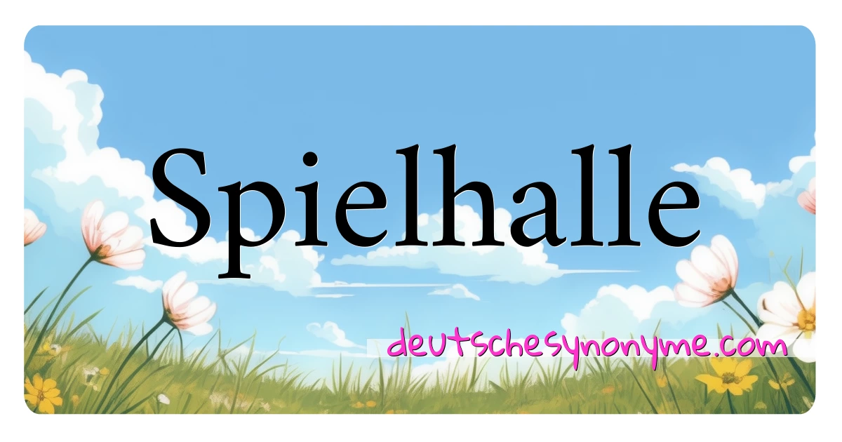 Spielhalle Synonyme Kreuzworträtsel bedeuten Erklärung und Verwendung