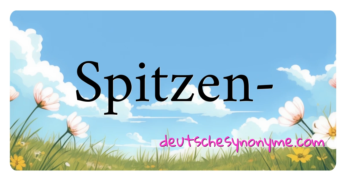 Spitzen- Synonyme Kreuzworträtsel bedeuten Erklärung und Verwendung