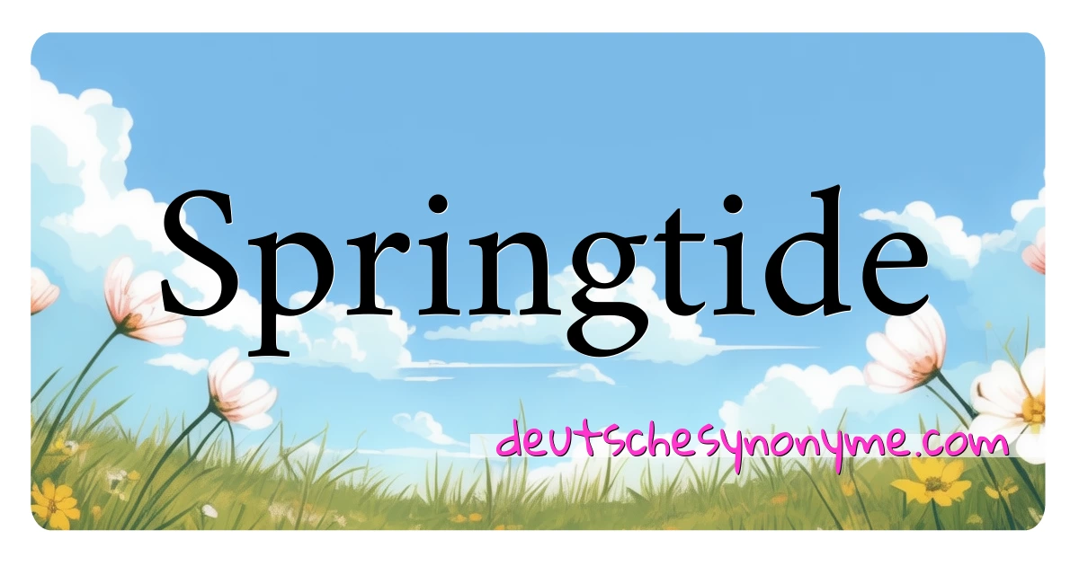 Springtide Synonyme Kreuzworträtsel bedeuten Erklärung und Verwendung