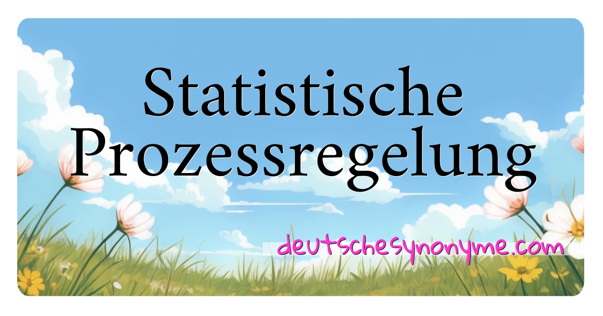 Statistische Prozessregelung Synonyme Kreuzworträtsel bedeuten Erklärung und Verwendung