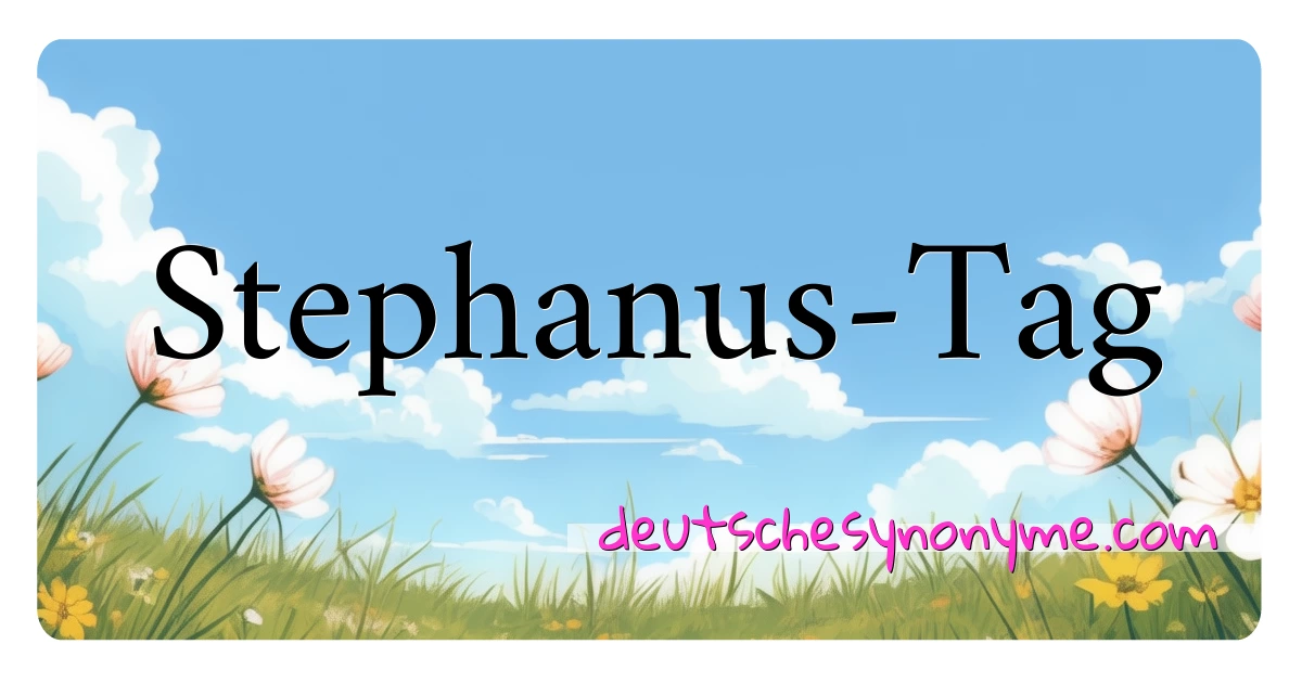 Stephanus-Tag Synonyme Kreuzworträtsel bedeuten Erklärung und Verwendung