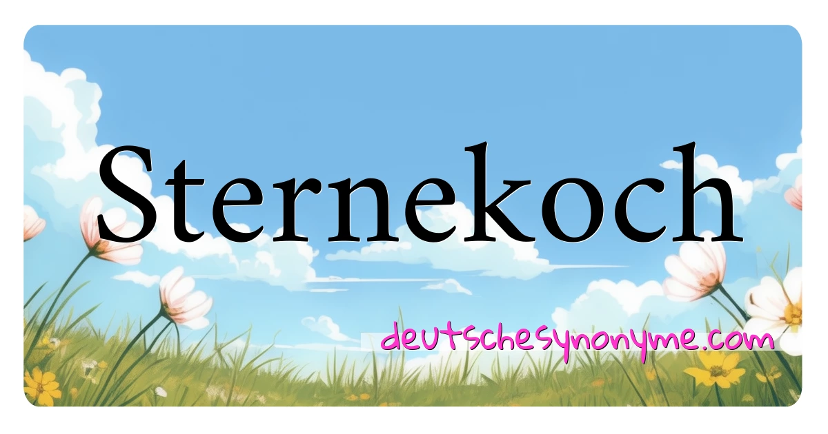 Sternekoch Synonyme Kreuzworträtsel bedeuten Erklärung und Verwendung