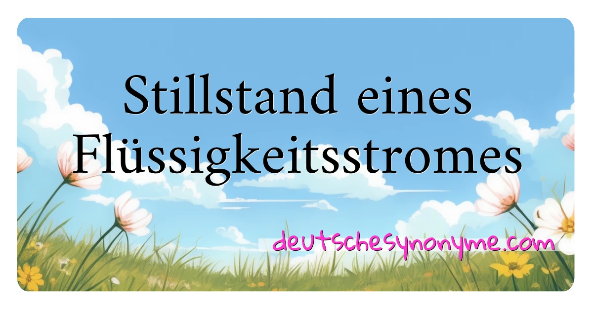 Stillstand eines Flüssigkeitsstromes Synonyme Kreuzworträtsel bedeuten Erklärung und Verwendung