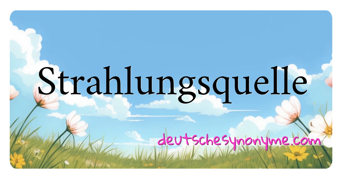 Strahlungsquelle Synonyme Kreuzworträtsel bedeuten Erklärung und Verwendung