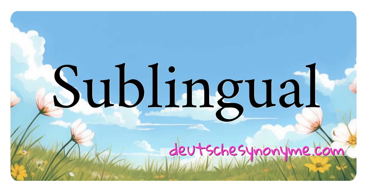 Sublingual Synonyme Kreuzworträtsel bedeuten Erklärung und Verwendung