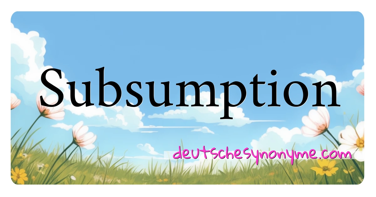 Subsumption Synonyme Kreuzworträtsel bedeuten Erklärung und Verwendung