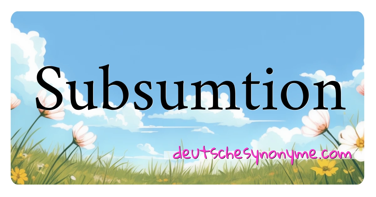 Subsumtion Synonyme Kreuzworträtsel bedeuten Erklärung und Verwendung