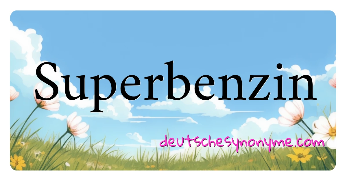 Superbenzin Synonyme Kreuzworträtsel bedeuten Erklärung und Verwendung